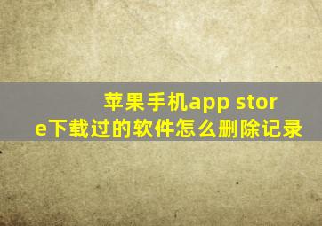 苹果手机app store下载过的软件怎么删除记录